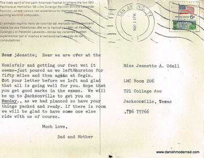 Typewritten message on back of postcard from HemisFair '68. “Dear Jeanette: Here we are over at the HemisFair and getting our feet wet it seems - just poured as we left Houston for fifty miles and then again at Segin. Got your letter before we left and glad that all is going well for you. Hope that you get good marks in the exams. We will be up to Jacksonville to get you on Sunday, as we had planned so have your things packed and ready. If there is room we will be glad to have some one else ride with us of course. Much love, Dad and Mother"